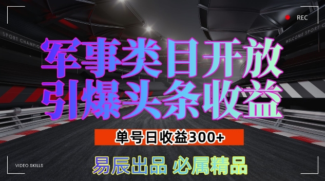 军事类目开放引爆头条收益，单号日入3张，新手也能轻松实现收益暴涨【揭秘】-小宇资源站