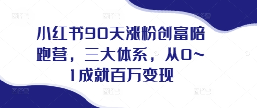 小红书90天涨粉创富陪跑营，​三大体系，从0~1成就百万变现，做小红书的最后一站-小宇资源站