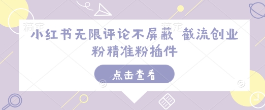 小红书无限评论不屏蔽 截流创业粉精准粉插件-小宇资源站
