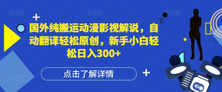 国外纯搬运动漫影视解说，自动翻译轻松原创，新手小白轻松日入300+【揭秘】-小宇资源站