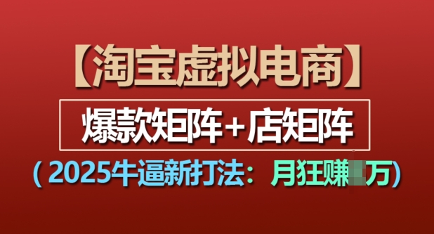 淘宝虚拟电商，2025牛逼新打法：爆款矩阵+店矩阵，月入过万-小宇资源站