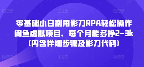零基础小白利用影刀RPA轻松操作闲鱼虚拟项目，每个月能多挣2-3k(内含详细步骤及影刀代码)-小宇资源站