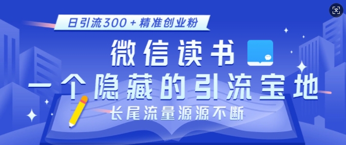 微信读书，一个隐藏的引流宝地，不为人知的小众打法，日引流300+精准创业粉，长尾流量源源不断-小宇资源站