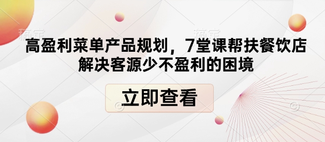 高盈利菜单产品规划，7堂课帮扶餐饮店解决客源少不盈利的困境-小宇资源站