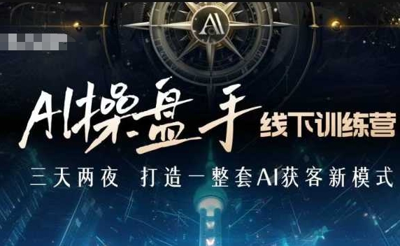 AI操盘手线下训练营，打造AI获客新模式，跟上ai时代，新商业-小宇资源站