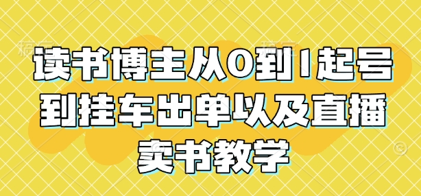 读书博主从0到1起号到挂车出单以及直播卖书教学-小宇资源站