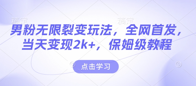 男粉无限裂变玩法，全网首发，当天变现2k+，保姆级教程【永久更新】【揭秘】-小宇资源站