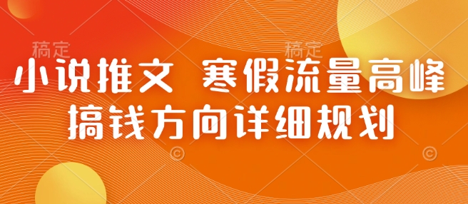 小说推文 寒假流量高峰 搞钱方向详细规划-小宇资源站