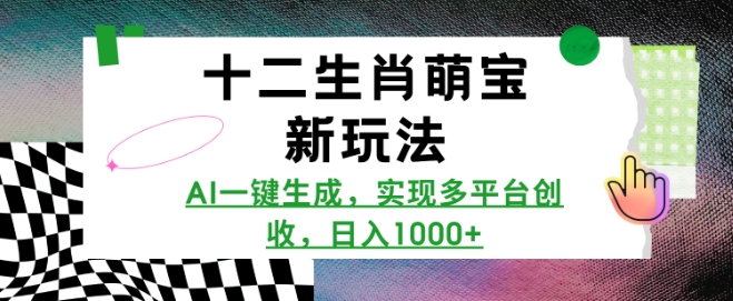 十二生肖萌宝新玩法，AI一键生成，实现多平台创收，日入多张-小宇资源站