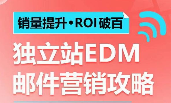 销量提升•ROI破百 独立站EDM邮件营销攻略，如何通过邮件营销每年获得100万美金销售额!-小宇资源站