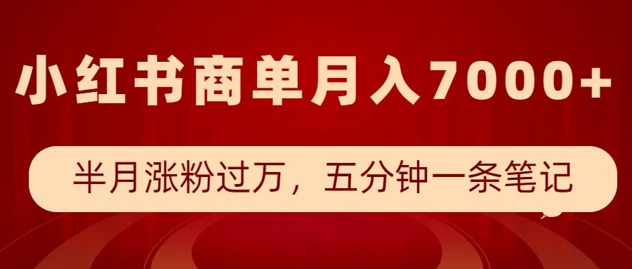 小红书商单最新玩法，半个月涨粉过万，五分钟一条笔记，月入7000+-小宇资源站