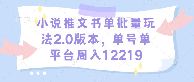小说推文书单批量玩法2.0版本，单号单平台周入12219-小宇资源站