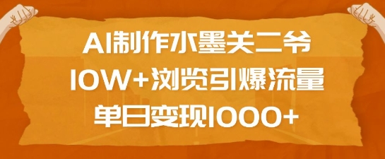 AI制作水墨关二爷，10W+浏览引爆流量，单日变现1k-小宇资源站