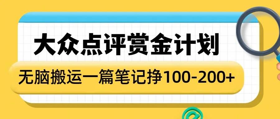 大众点评赏金计划，无脑搬运就有收益，一篇笔记收益1-2张-小宇资源站