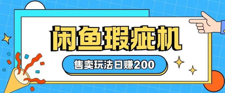 咸鱼瑕疵机售卖玩法0基础也能上手，日入2张-小宇资源站