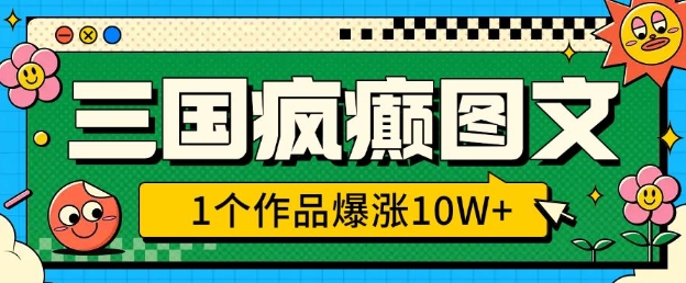 三国疯癫图文，1个作品爆涨10W+，3分钟教会你，趁着风口无脑冲(附详细教学)-小宇资源站
