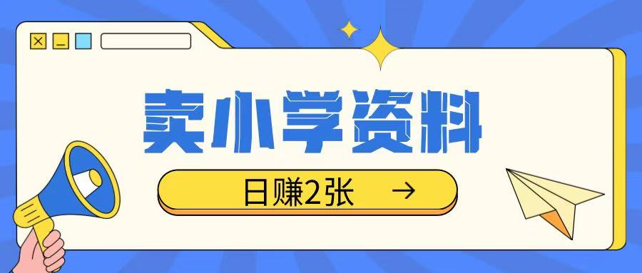 卖小学资料冷门项目，操作简单每天坚持执行就会有收益，轻松日入两张【揭秘】-小宇资源站