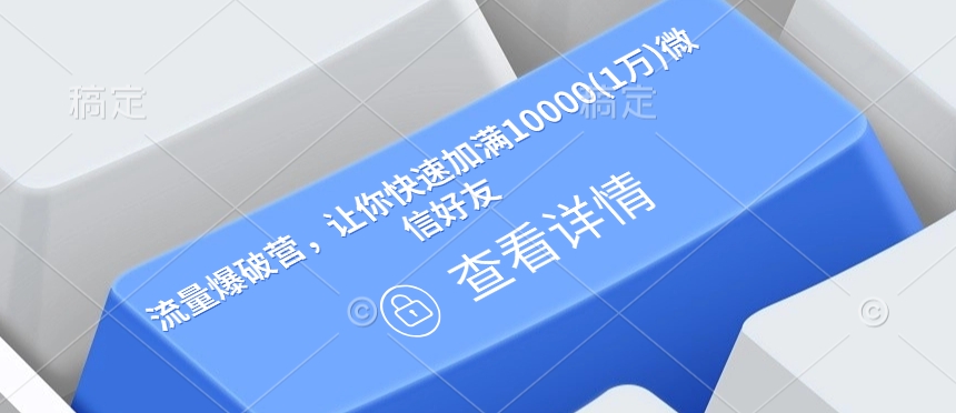 流量爆破营，让你快速加满10000(1万)微信好友-小宇资源站