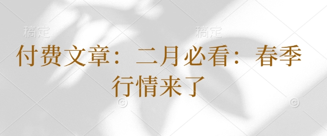 付费文章：二月必看：春季行情来了-小宇资源站