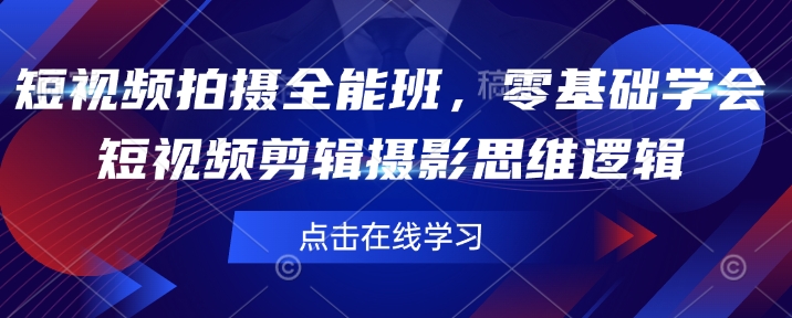 短视频拍摄全能班，零基础学会短视频剪辑摄影思维逻辑-小宇资源站