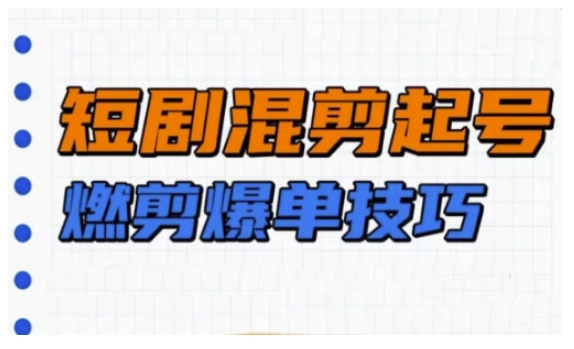 短剧实操教学，短剧混剪起号燃剪爆单技巧-小宇资源站