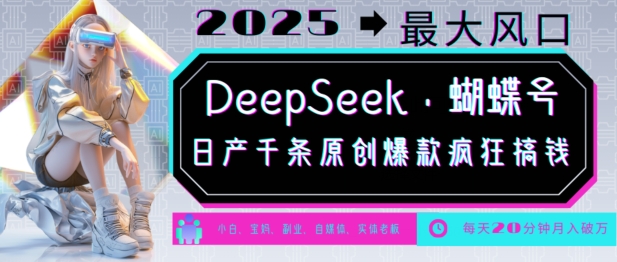 DeepSeek+蝴蝶号，2025年最大风口，日产千条原创爆款，轻松月入破W-小宇资源站