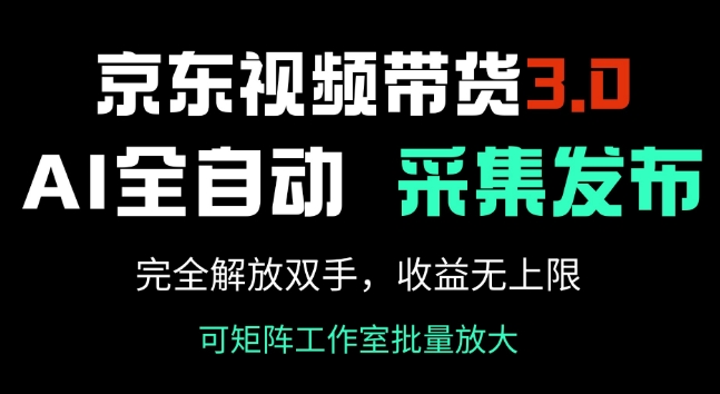 京东视频带货3.0，Ai全自动采集+自动发布，完全解放双手，收入无上限-小宇资源站