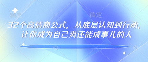 32个高情商公式，​从底层认知到行动，让你成为自己爽还能成事儿的人，133节完整版-小宇资源站