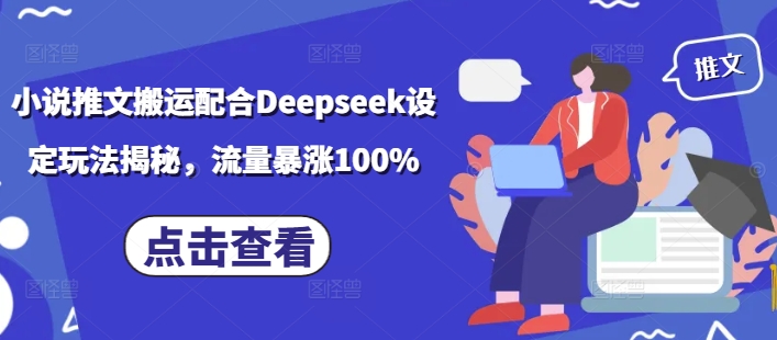 小说推文搬运配合Deepseek设定玩法揭秘，流量暴涨100%-小宇资源站