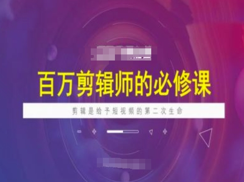 百万剪辑师必修课，剪辑是给予短视频的第二次生命-小宇资源站