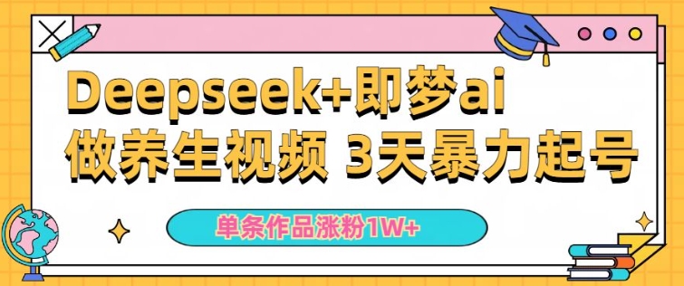 小白用DeepSeek+即梦做ai养生视频，一条作品涨粉5万+，单日收益多张-小宇资源站