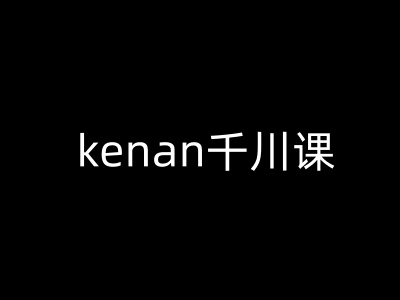 kenan千川课-kenan抖音电商巨量千川教程-小宇资源站