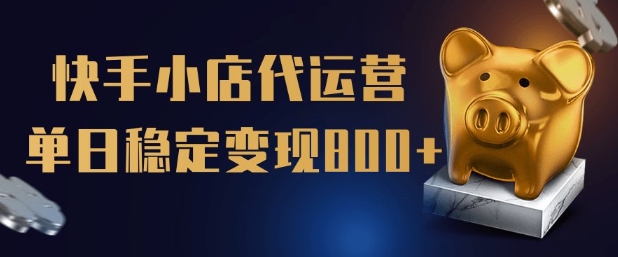 【快手小店代运营】限时托管计划，全程喂饭，单日稳定变现5张【揭秘】-小宇资源站