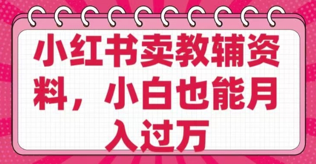 小红书卖教辅资料，0 成本，纯利润，售后成本极低，小白也能月入过W-小宇资源站