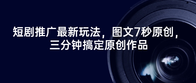 短剧推广最新玩法，图文7秒原创，三分钟搞定原创作品-小宇资源站