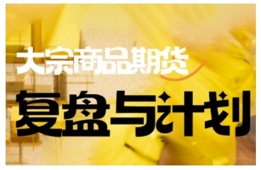 倍增计划·大宗商品期货复盘与计划，掌握在复杂多变的市场中做出明智的交易决策-小宇资源站