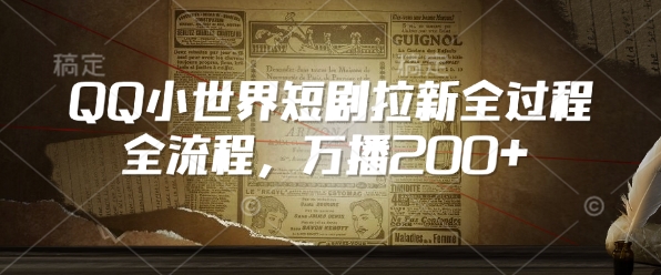 QQ小世界短剧拉新全流程，万播200+-小宇资源站