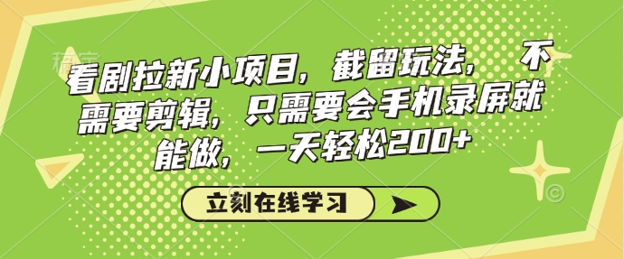 看剧拉新小项目，截留玩法， 不需要剪辑，只需要会手机录屏就能做，一天轻松200+-小宇资源站