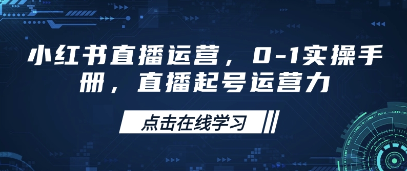 小红书直播运营，0-1实操手册，直播起号运营力-小宇资源站