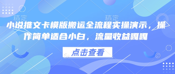 小说推文卡模版搬运全流程实操演示，操作简单适合小白，流量收益嘎嘎-小宇资源站