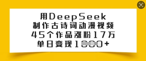 用DeepSeek制作古诗词动漫视频，45个作品涨粉17万，单日变现多张-小宇资源站