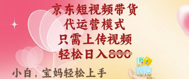 京东短视频带货，2025翻身项目，只需上传视频，单月稳定变现8k+【揭秘】-小宇资源站