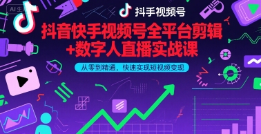 抖音快手视频号全平台剪辑+数字人直播实战课，从零到精通，快速实现短视频变现(更新7月)​-小宇资源站