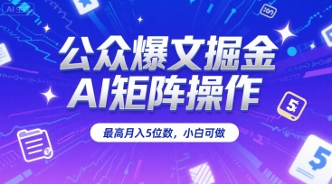 公众爆文掘金，AI矩阵操作，最高月入5位数，小白可做-小宇资源站