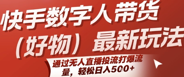 快手数字人带货(好物)最新玩法，通过无人直播投流打爆流量，轻松日入5张-小宇资源站