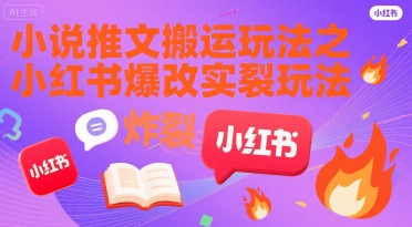 小说推文搬运玩法之小红书，小红书爆改实长炸裂玩法-小宇资源站