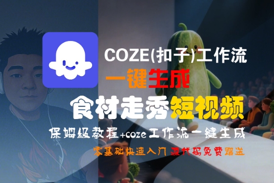 COZE(扣子)工作流一键生成食材走秀短视频，保姆级教程，零基础快速入门-小宇资源站