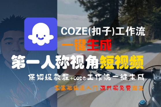 COZE(扣子)工作流一键生成第一人称视角短视频，保姆级教程，零基础快速入门-小宇资源站