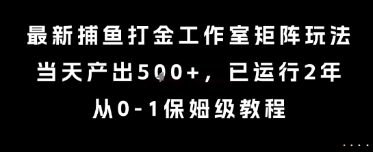 最新捕鱼打金工作室矩阵玩法，当天产出5张+，已运行2年，从0-1保姆级教程【揭秘】-小宇资源站