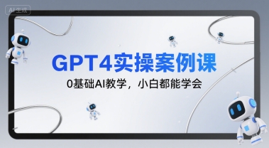 GPT4实操案例课，0基础AI教学，小白都能学会-小宇资源站